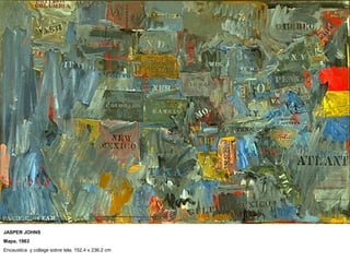 JASPER JOHNS
Mapa, 1963
Encaustica y collage sobre tela, 152.4 x 236.2 cm
 
