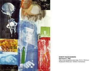 ROBERT RAUSCHENBERG
Retroactiva I, 1964
Óleo y tinta serigráfica sobre tela, 213.4 x 152.4 cm
Wadsworth Athenuem, Hartford, Connecticut
 