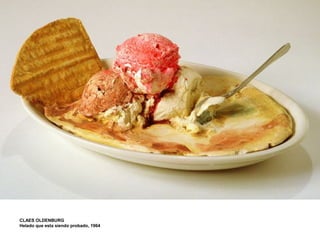 CLAES OLDENBURG
Helado que esta siendo probado, 1964
 