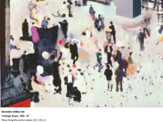 RICHARD HAMILTON
Trafalgar Suqre, 1965 - 67
Óleoy fotografía sobre madera, 80 x 120 cm
 