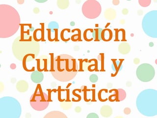 Educación
Cultural y
Artística
 