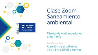 Clase Zoom
Saneamiento
ambiental
Técnico de nivel superior en
enfermería
Atención de estudiantes
16 a 18 hrs. lunes a viernes
Docente Tania Arias Morales
 