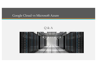 Google Cloud vs Microsoft Azure
Q & A
 