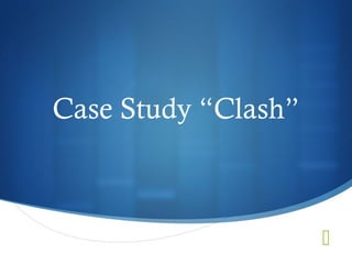 Case Study “Clash”



                     
 