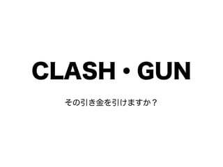 CLASH・GUN
 その引き金を引けますか？
 