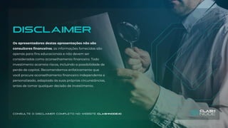 Os apresentadores destas apresentações não são
consultores financeiros; as informações fornecidas são
apenas para fins educacionais e não devem ser
consideradas como aconselhamento financeiro. Todo
investimento acarreta riscos, incluindo a possibilidade de
perda de capital. Recomendamos enfaticamente que
você procure aconselhamento financeiro independente e
personalizado, adaptado às suas próprias circunstâncias,
antes de tomar qualquer decisão de investimento.
disclaimer
CONSULTE O DISCLAIMER COMPLETO NO WEBSITE CLASHNODE.IO
 