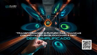 "Transformando o Futuro das Finanças
com Inovação em Blockchain e DeFi"
DeFi Simplificado
DeFi Simplificado
 