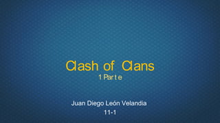Clash of Clans
1 Parte
JuanDiego León Velandia
11-1
 
