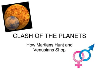 CLASH OF THE PLANETS How Martians Hunt and Venusians Shop 