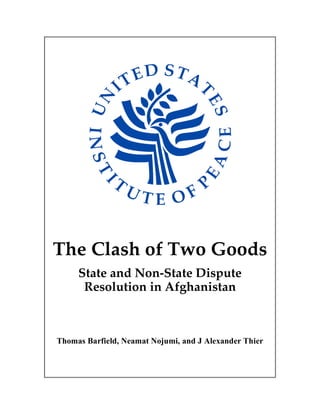 The Clash of Two Goods
     State and Non-State Dispute
      Resolution in Afghanistan



Thomas Barfield, Neamat Nojumi, and J Alexander Thier
 