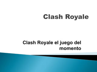 Clash Royale el juego del
momento
 