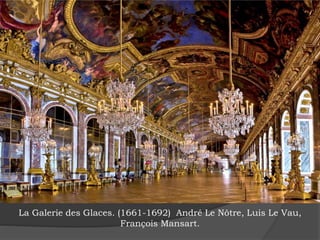 La Galerie des Glaces. (1661-1692) André Le Nôtre, Luis Le Vau,
François Mansart.
 