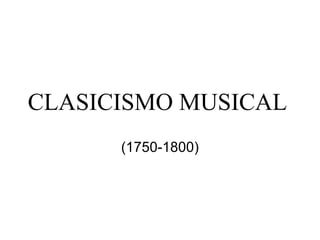 CLASICISMO MUSICAL
(1750-1800)
 