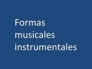 Formas
musicales
instrumentales
 