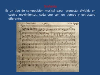 Sinfonía
Es un tipo de composición musical para orquesta, dividida en
cuatro movimientos, cada uno con un tiempo y estructura
diferente.
 