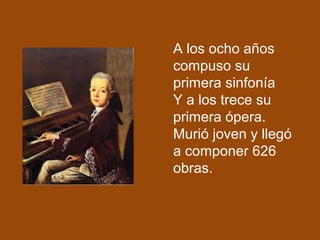 A los ocho años
compuso su
primera sinfonía
Y a los trece su
primera ópera.
Murió joven y llegó
a componer 626
obras.
 