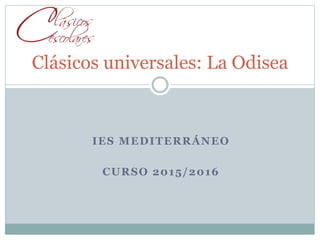 IES MEDITERRÁNEO
CURSO 2015/2016
Clásicos universales: La Odisea
 