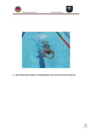 Natación Estilos clásicos

Mauricio Gallo Casas

3. METODOLOGIA PARA LA ENSEÑANZA DE LOS ESTILOS CLASICOS

10

 