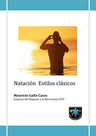 Natación Estilos clásicos
Mauricio Gallo Casas
Ciencias del Deporte y la Recreación UTP

 