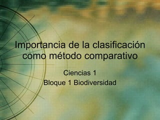 Importancia de la clasificación como método comparativo Ciencias 1 Bloque 1 Biodiversidad 