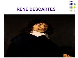 RENE DESCARTES 
 
