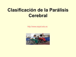 Clasificación de la Parálisis Cerebral http://www.espol.edu.ec 