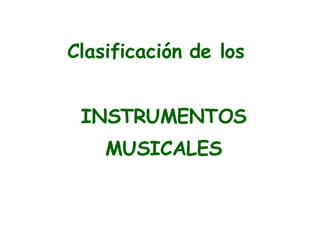 Clasificación de los  INSTRUMENTOS MUSICALES 