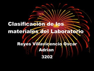 Clasificación de los materiales del Laboratorio Reyes Villavicencio Oscar Adrian   3202 