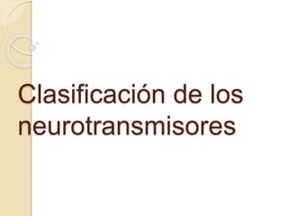 Clasificación de los
neurotransmisores
 