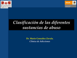 Clasificación de las diferentes sustancias de abuso Dr. Mario González Zavala. Clínica de Adicciones 