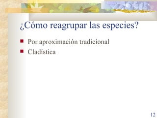 ¿Cómo reagrupar las especies? Por aproximación tradicional Cladística 