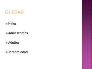  Niños
 Adolescentes
 Adultos
 Tercera edad
 