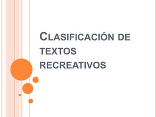 CLASIFICACIÓN DE
TEXTOS
RECREATIVOS
 