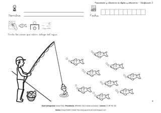 Propiedades y relaciones de objetos y colecciones – Clasificación 2




Nombre:                                                                                       Fecha:



Pinta los peces que están debajo del agua




                                                                                                                                                                      9

                            Autor pictogramas: Sergio Palao Procedencia: ARASAAC http://catedu.es/arasaac/ Licencia: CC (BY-NC-SA)

                                              Autora: Amaya Padilla Collado http://www.garachicoenclave.blogspot.com
 