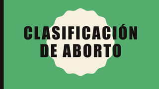 CLASIFICACIÓN
DE ABORTO
 