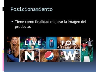 Posicionamiento
 Tiene como finalidad mejorar la imagen del
producto.
 