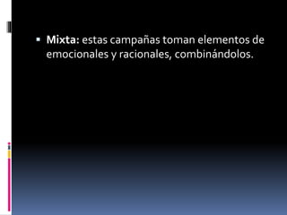  Mixta: estas campañas toman elementos de
emocionales y racionales, combinándolos.
 