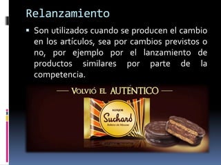 Relanzamiento
 Son utilizados cuando se producen el cambio
en los artículos, sea por cambios previstos o
no, por ejemplo por el lanzamiento de
productos similares por parte de la
competencia.
 
