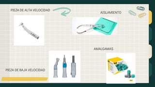 PIEZA DE ALTA VELOCIDAD
PIEZA DE BAJA VELOCIDAD
AISLAMIENTO
AMALGAMAS
 