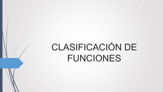 CLASIFICACIÓN DE
FUNCIONES
 
