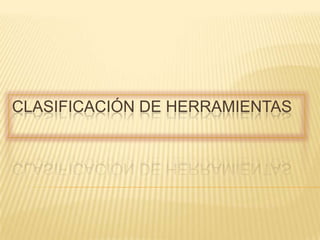 CLASIFICACIÓN DE HERRAMIENTAS
 