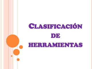 CLASIFICACIÓN
     DE
HERRAMIENTAS
 