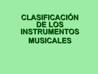 CLASIFICACIÓN
    DE LOS
INSTRUMENTOS
  MUSICALES
 