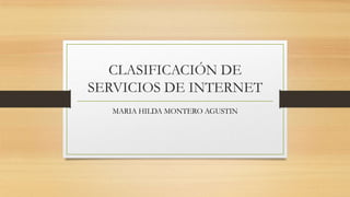 CLASIFICACIÓN DE
SERVICIOS DE INTERNET
MARIA HILDA MONTERO AGUSTIN

 