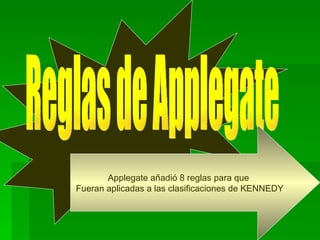 Reglas de Applegate Applegate añadió 8 reglas para que  Fueran aplicadas a las clasificaciones de KENNEDY 