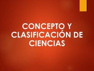 CONCEPTO Y
CLASIFICACIÓN DE
CIENCIAS
 