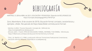 BIBLIOGRAFÍA
MARTINEZ, D. (08 de ABRIL de 2021). EDUCACIÓN Y PEDAGOGIA. Obtenido de RECUPERADO DE:
https://concepto.de/ped...