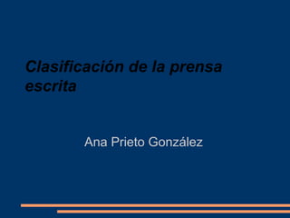 Clasificación de la prensa
escrita
Ana Prieto González
 