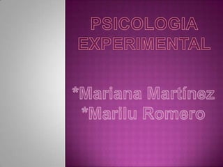PSICOLOGIAEXPERIMENTAL*Mariana Martínez*Marilu Romero