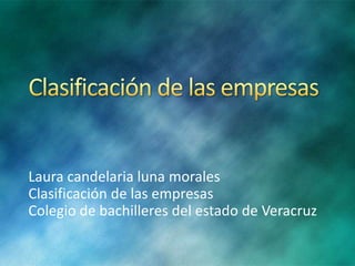 Laura candelaria luna morales
Clasificación de las empresas
Colegio de bachilleres del estado de Veracruz
 